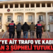 MUSKİ’ye ait trafo ve kabloları çalan 3 şüpheli tutuklandı