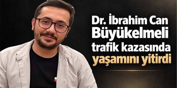 Dr. İbrahim Can Büyükeşmeli trafik kazasında yaşamını yitirdi