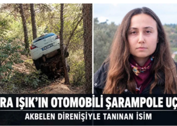 AKBELEN DİRENİŞİYLE TANINAN ESRA IŞIK’IN OTOMOBİLİ ŞARAMPOLE UÇTU