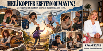 Pedagog Kayane Kutlu, yazdı: HELİKOPTER EBEVEYN OLMAYIN!